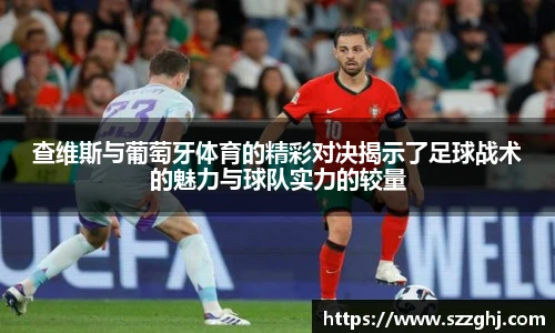 查维斯与葡萄牙体育的精彩对决揭示了足球战术的魅力与球队实力的较量